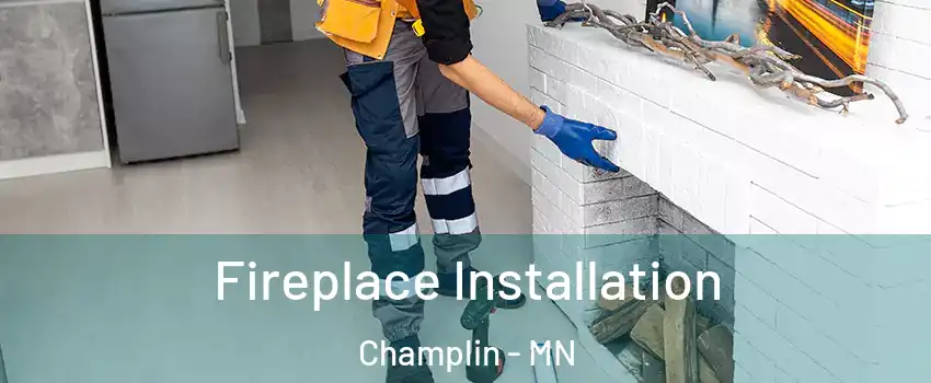  Fireplace Installation Champlin - MN