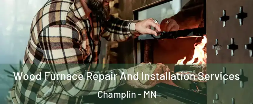  Wood Furnace Repair And Installation Services Champlin - MN